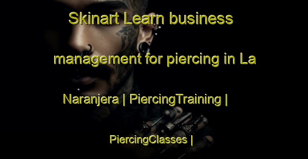 Skinart Learn business management for piercing in La Naranjera | PiercingTraining | PiercingClasses | SkinartTraining-Colombia